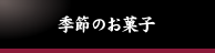 季節のお菓子